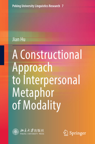 A Constructional Approach to Interpersonal Metaphor of Modality (Peking University Linguistics Research, 7)