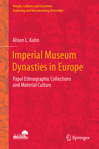 Imperial Museum Dynasties in Europe: Papal Ethnographic Collections and Material Culture (People, Cultures and Societies: Exploring and Documenting Diversities)