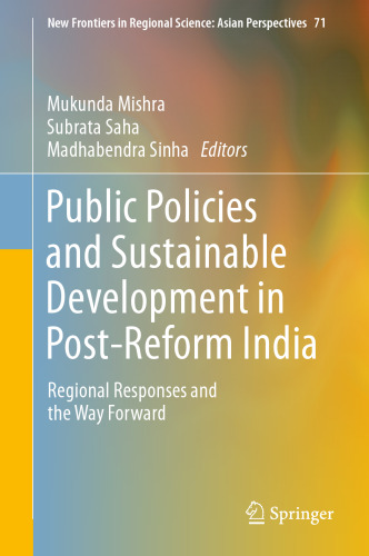 Public Policies and Sustainable Development in Post-Reform India: Regional Responses and the Way Forward (New Frontiers in Regional Science: Asian Perspectives, 71)