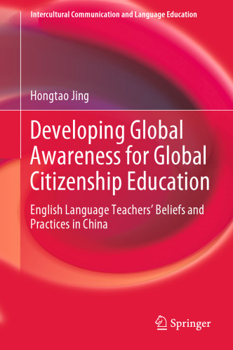 Developing Global Awareness for Global Citizenship Education: English Language Teachers’ Beliefs and Practices in China (Intercultural Communication and Language Education)