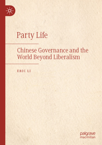 Party Life: Chinese Governance and the World Beyond Liberalism