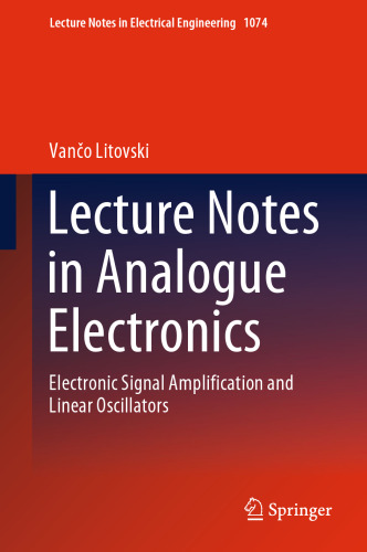 Lecture Notes in Analogue Electronics: Electronic Signal Amplification and Linear Oscillators (Lecture Notes in Electrical Engineering, 1074)
