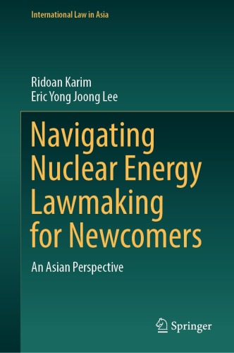Navigating Nuclear Energy Lawmaking for Newcomers: An Asian Perspective (International Law in Asia)
