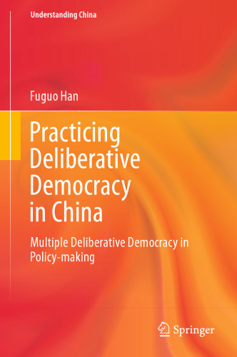 Practicing Deliberative Democracy in China: Multiple Deliberative Democracy in Policy-making (Understanding China)