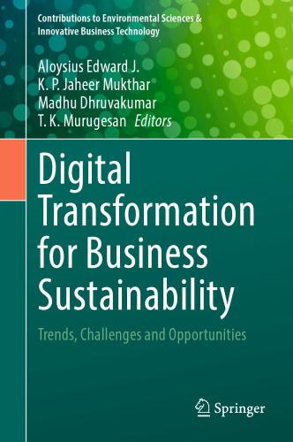 Digital Transformation for Business Sustainability: Trends, Challenges and Opportunities (Contributions to Environmental Sciences & Innovative Business Technology)