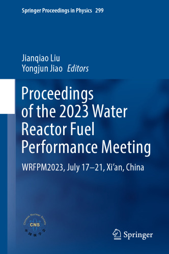 Proceedings of the 2023 Water Reactor Fuel Performance Meeting: WRFPM2023, July 17–21, Xi’an, China (Springer Proceedings in Physics, 299)