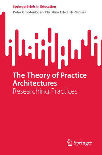 The Theory of Practice Architectures: Researching Practices (SpringerBriefs in Education)