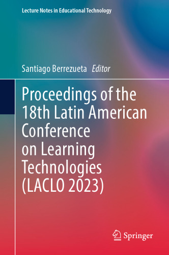 Proceedings of the 18th Latin American Conference on Learning Technologies (LACLO 2023) (Lecture Notes in Educational Technology)