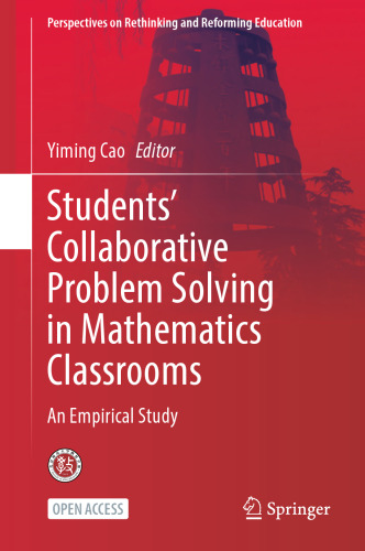 Students’ Collaborative Problem Solving in Mathematics Classrooms: An Empirical Study (Perspectives on Rethinking and Reforming Education)