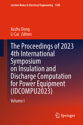 The Proceedings of 2023 4th International Symposium on Insulation and Discharge Computation for Power Equipment (IDCOMPU2023): Volume I (Lecture Notes in Electrical Engineering, 1100)