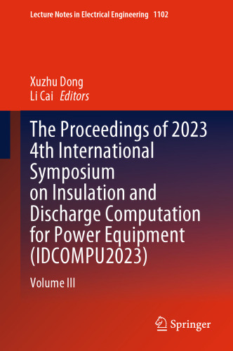 The Proceedings of 2023 4th International Symposium on Insulation and Discharge Computation for Power Equipment (IDCOMPU2023): Volume III (Lecture Notes in Electrical Engineering, 1102)