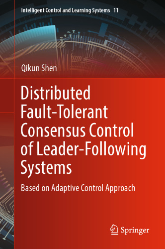 Distributed Fault-Tolerant Consensus Control of Leader-Following Systems: Based on Adaptive Control Approach (Intelligent Control and Learning Systems, 11)