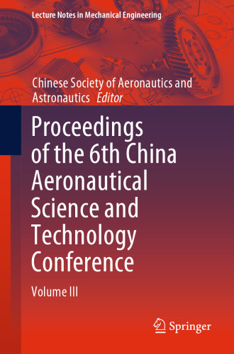 Proceedings of the 6th China Aeronautical Science and Technology Conference: Volume III (Lecture Notes in Mechanical Engineering)