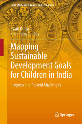 Mapping Sustainable Development Goals for Children in India: Progress and Present Challenges (India Studies in Business and Economics)