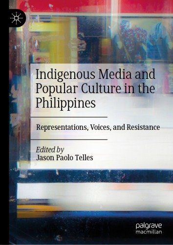 Indigenous Media and Popular Culture in the Philippines : Representations, Voices, and Resistance