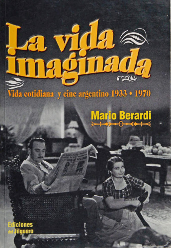 La vida imaginada: vida cotidiana y cine argentino, 1933-1970.