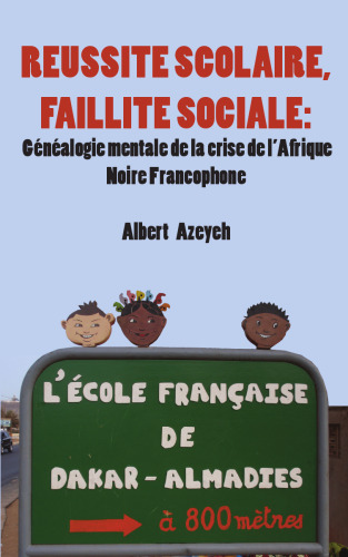 Réussite Scolaire, Faillite Sociale : Généalogie Mentale de la Crise de l'Afrique Noire Francophone