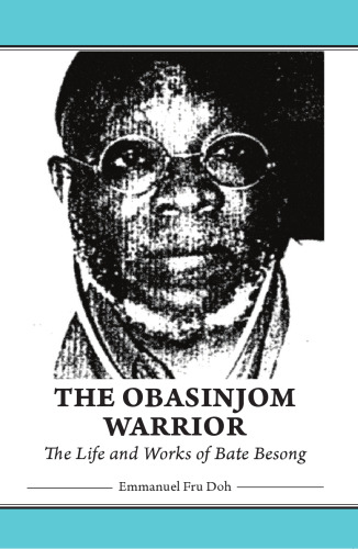 The Obasinjom Warrior: The Life and Works of Bate Besong