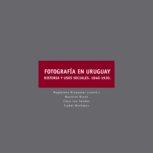 Fotografía en Uruguay: historia y usos sociales, 1840-1930