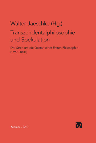 Transzendentalphilosophie und Spekulation: Der Streit um die Gestalt einer Ersten Philosophie (1799-1807)