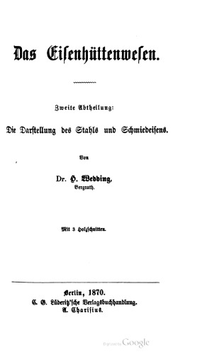 Das Eisenhüttenwesen. Zweite Abtheilung: Die Darstellung des Stahls und Schmiedeisen