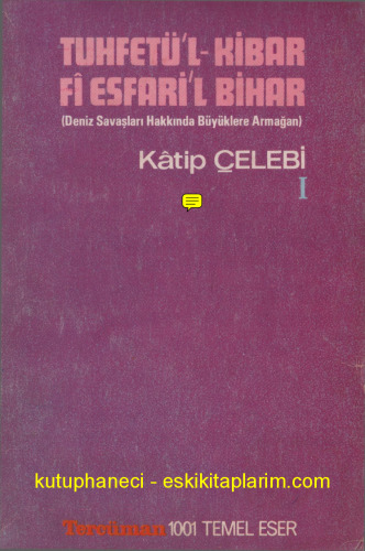 Tuhfetül-kibar Fi Esfari'l Bihar 'Deniz Savaşları Hakkında Büyüklere Armağan' I. Cilt