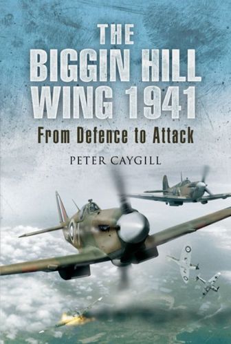 Biggin Hill Wing 1941 From Defence to Attack