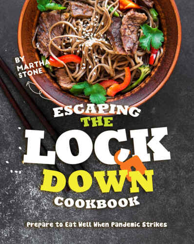 Escaping the Lockdown Cookbook: Prepare to Eat Well When Pandemic Strikes