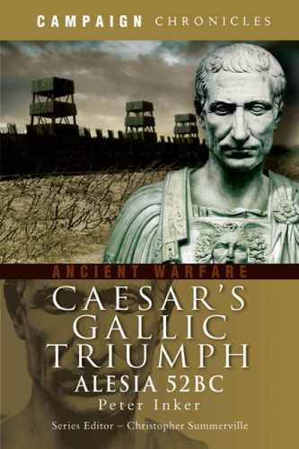 Caesar's Gallic Triumph The Battle of Alesia 52BC