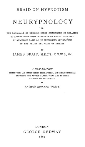 Neurypnology : Or, the Rationale of Nervous Sleep Considered in Relation to Animal Magnetism or Mesmerism and Illustrated by Numerous Cases of Its Successful Application in the Relief and Cure of Disease
