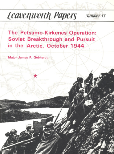 The Petsamo-Kirkenes Operation: Soviet Breakthrough and Pursuit in the Arctic, October 1944 (Leavenworth Papers 17)