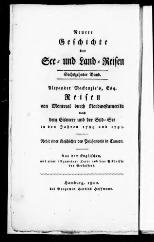 Alexander Mackenzie's, Esq., von Montreal durch Nordwestamerika nach dem Eismeer und der Süd-See in den Jahren 1789 und 1793, nebst einer Geschichte des Pelzhandels in Canada