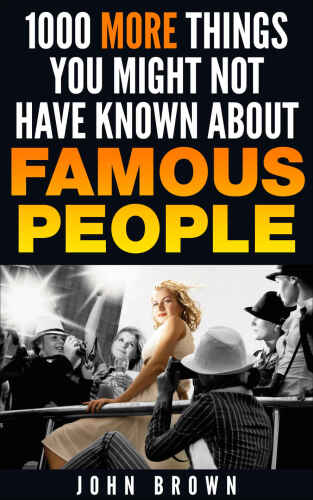 1000 More Things You Might Not Have Known About Famous People