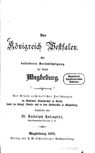 Das Königreich Westfalen. Mit besonderer Berücksichtigung der Stadt Magdeburg. Auf Grund archivalischer Forschungen im Geheimen Staatsarchiv zu Berlin, sowie im Königl. Staats- und in dem Stadtarchiv zu Magdeburg
