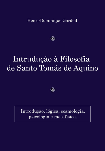 Iniciação a Filosofia de Santo Tomás de Aquino: introdução, lógica, cosmologia, psicologia e metafísica