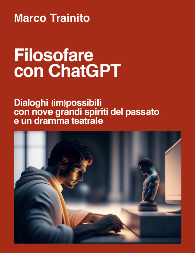 Filosofare con ChatGPT. Dialoghi (im)possibili con nove grandi spiriti del passato e un dramma teatrale