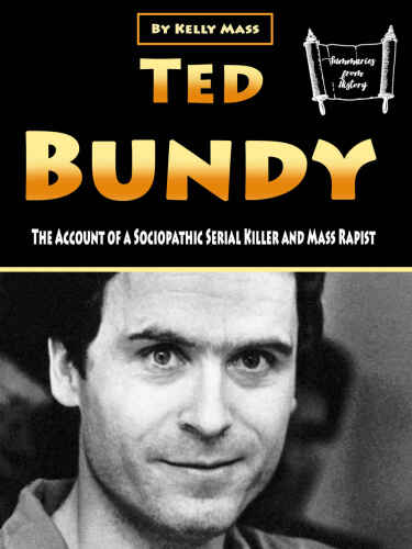 Ted Bundy: The Account of a Sociopathic Serial Killer and Mass Rapist