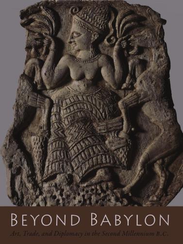 Beyond Babylon: Art, Trade, and Diplomacy in the Second Millennium B.C