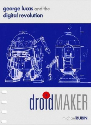 Droidmaker George Lucas and the Digital Revolution