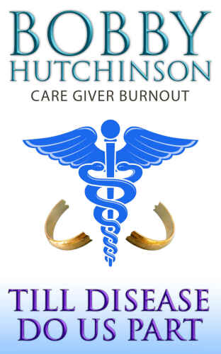TILL DISEASE DO US PART--CAREGIVER BURNOUT: Self Help For Marriage