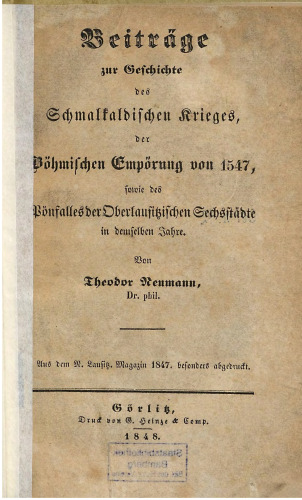 Beiträge zur Geschichte des Schmalkaldischen Krieges, der Böhmischen Empörung von 1547 sowie des Pönfalles der Oberlausitzischen Sechsstädte in demselben Jahre