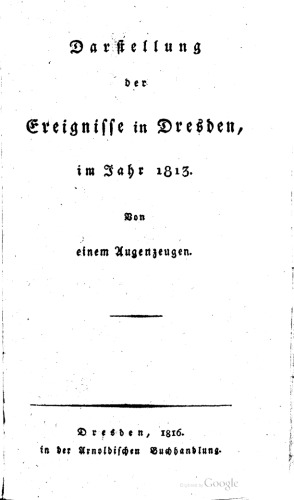 Darstellung der Ereignisse in Dresden, im Jahre 1813 ; von einem Augenzeugen