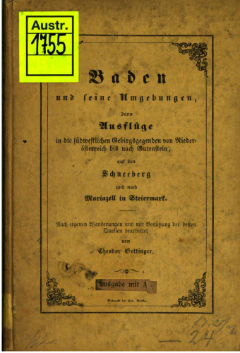 Baden und seine Umgebungen, dann Ausflüge in die südwestlichen Gebirgsgegenden von Niederösterreich bis nach Gutenstein auf den Schneeberg und nach Mariazell in Steiermark