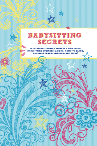 Babysitting Secrets. Everything You Need to Have a Successful Babysitting Business