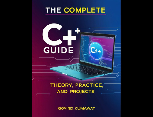 The Complete C++ Guide: Theory, Practice and Projects