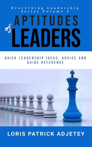 Aptitude of Leaders: Quick Leadership Ideas, Advice and Guide Reference (Everything Leadership Series Book 2)