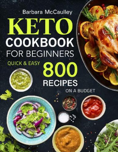 Keto Cookbook For Beginners: Quick & Easy 800 Recipes On A Budget