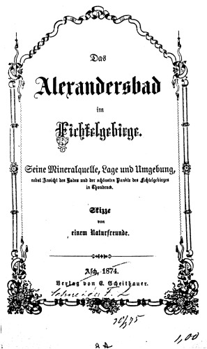 Das Alexandersbad im Fichtelgebirge. Seine Mineralquelle, Lage und Umgebung, nebst Ansicht des Bades und der schönsten Punkte des Fichtelgebirges