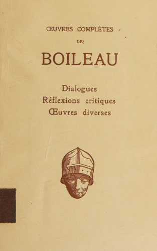 Oeuvres completes de Boileau. Dialogues, reflexions critiques, oeuvres diverses