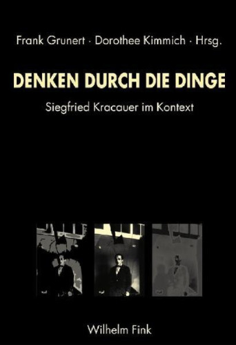 Denken durch die Dinge: Siegfried Kracauer im Kontext